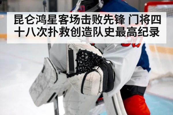 昆仑鸿星客场击败先锋 门将四十八次扑救创造队史最高纪录